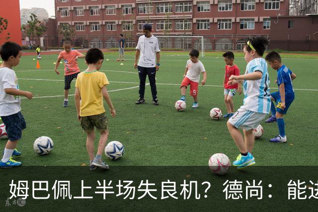 姆巴佩上半场失良机？德尚：能进2球已经非常好，他从不自我怀疑